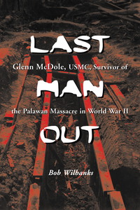 Cover image: Last Man Out: Glenn McDole, USMC, Survivor of the Palawan Massacre in World War II 9780786418220