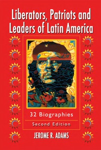 Cover image: Liberators, Patriots and Leaders of Latin America: 32 Biographies, 2d ed. 2nd edition 9780786442843