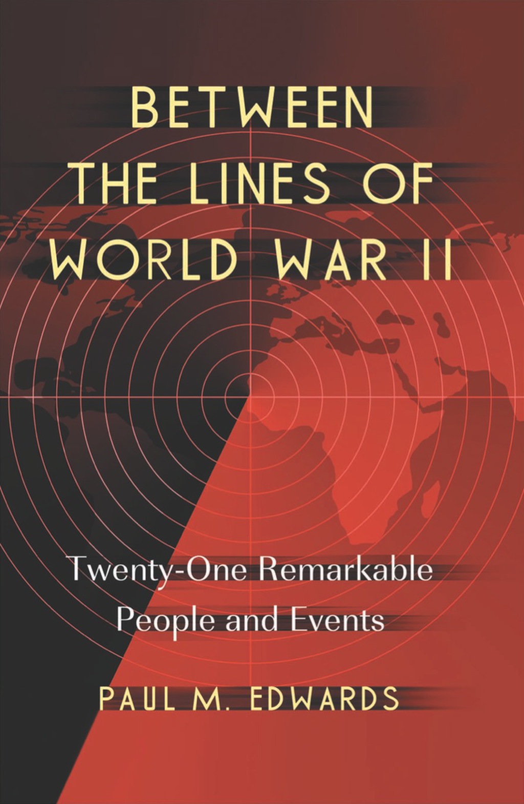 Between the Lines of World War II: Twenty-One Remarkable People and Events
