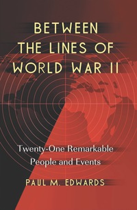 Cover image: Between the Lines of World War II: Twenty-One Remarkable People and Events 9780786446674