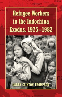 Cover image: Refugee Workers in the Indochina Exodus, 1975-1982 9780786445295