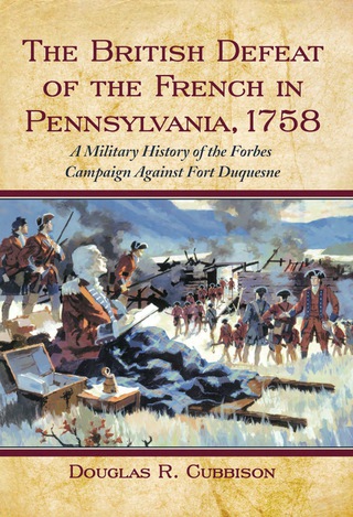Cover image: The British Defeat of the French in Pennsylvania, 1758: A Military History of the Forbes Campaign Against Fort Duquesne 9780786447398