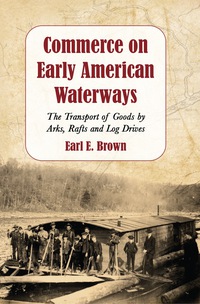 Cover image: Commerce on Early American Waterways: The Transport of Goods by Arks, Rafts and Log Drives 9780786447428