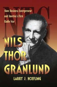 Cover image: Nils Thor Granlund: Show Business Entrepreneur and America's First Radio Star 9780786448494