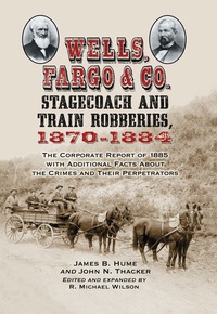 Cover image: Wells, Fargo & Co. Stagecoach and Train Robberies, 1870-1884: The Corporate Report of 1885 with Additional Facts About the Crimes and Their Perpetrators, revised edition 9780786448555