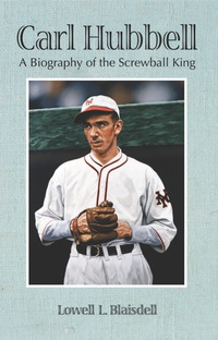 Cover image: Carl Hubbell: A Biography of the Screwball King 9780786444656
