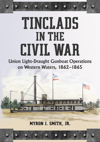 Cover image: Tinclads in the Civil War: Union Light-Draught Gunboat Operations on Western Waters, 1862-1865 9780786435791