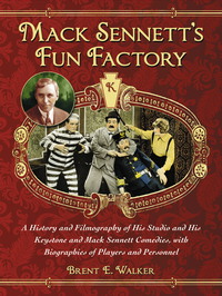 Cover image: Mack Sennett's Fun Factory: A History and Filmography of His Studio and His Keystone and Mack Sennett Comedies, with Biographies of Players and Personnel 9780786477111