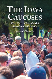 Cover image: The Iowa Caucuses: First Tests of Presidential Aspiration, 1972-2008 9780786440016