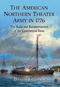 Cover image: The American Northern Theater Army in 1776: The Ruin and Reconstruction of the Continental Force 9780786445646