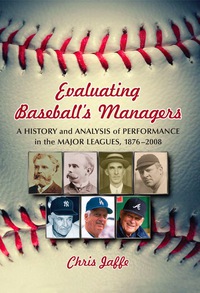 Cover image: Evaluating Baseball's Managers: A History and Analysis of Performance in the Major Leagues, 1876-2008 9780786439201