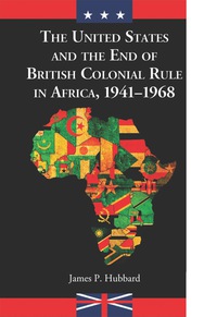 Cover image: The United States and the End of British Colonial Rule in Africa, 1941-1968 9780786459520