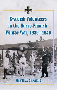Cover image: Swedish Volunteers in the Russo-Finnish Winter War, 1939-1940 9780786439812