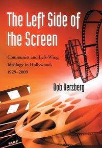 Cover image: The Left Side of the Screen: Communist and Left-Wing Ideology in Hollywood, 1929-2009 9780786444564