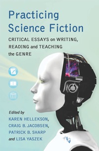 Cover image: Practicing Science Fiction: Critical Essays on Writing, Reading and Teaching the Genre 9780786447930