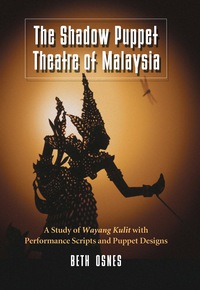 Cover image: The Shadow Puppet Theatre of Malaysia: A Study of Wayang Kulit with Performance Scripts and Puppet Designs 9780786448388