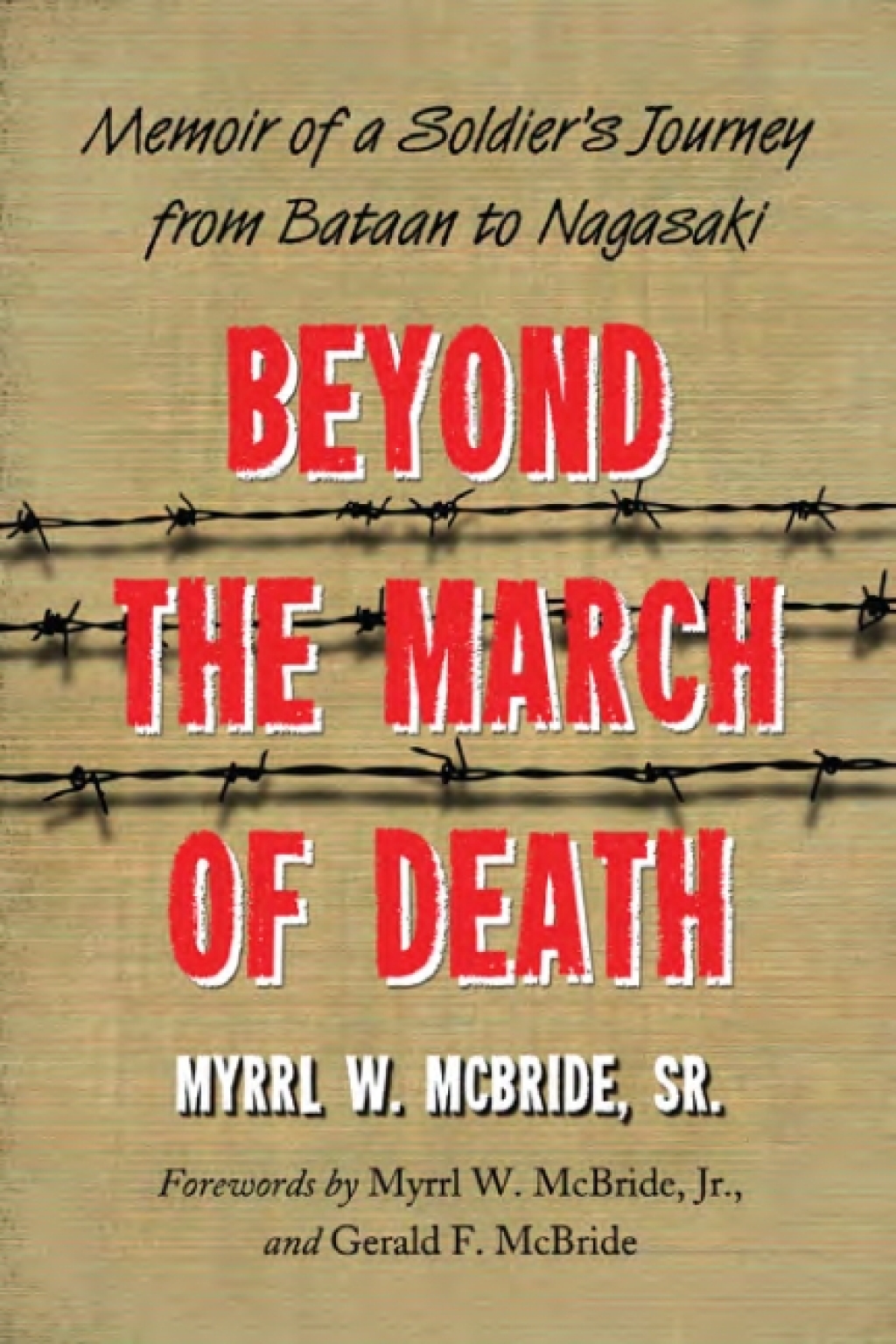 Beyond the March of Death Memoir of a Soldier’s Journey from Bataan to Nagasaki