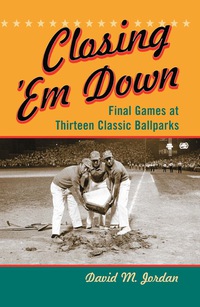 Cover image: Closing 'Em Down: Final Games at Thirteen Classic Ballparks 9780786449682