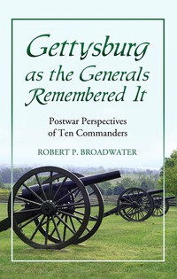 Cover image: Gettysburg as the Generals Remembered It: Postwar Perspectives of Ten Commanders 9780786449958