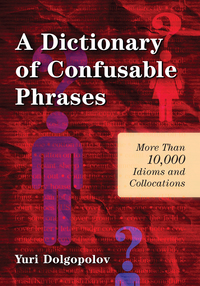 Cover image: A Dictionary of Confusable Phrases: More Than 10,000 Idioms and Collocations 2nd edition 9780786458554