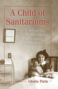 Cover image: A Child of Sanitariums: A Memoir of Tuberculosis Survival and Lifelong Disability 9780786459391