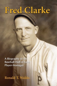 Cover image: Fred Clarke: A Biography of the Baseball Hall of Fame Player-Manager 9780786459339