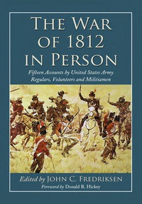 Cover image: The War of 1812 in Person: Fifteen Accounts by United States Army Regulars, Volunteers and Militiamen 9780786447923