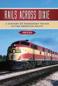 Cover image: Rails Across Dixie: A History of Passenger Trains in the American South 9781476666013