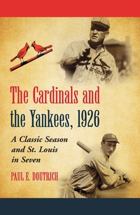 Cover image: The Cardinals and the Yankees, 1926: A Classic Season and St. Louis in Seven 9780786446575