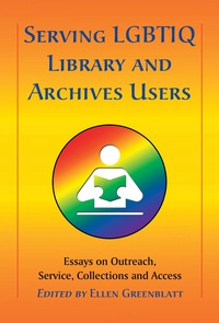 Cover image: Serving LGBTIQ Library and Archives Users: Essays on Outreach, Service, Collections and Access 9780786448944