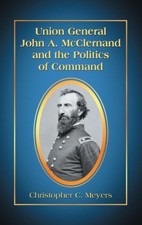 Cover image: Union General John A. McClernand and the Politics of Command 9780786459605