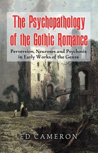 Cover image: The Psychopathology of the Gothic Romance: Perversion, Neuroses and Psychosis in Early Works of the Genre 9780786447718