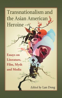 Cover image: Transnationalism and the Asian American Heroine: Essays on Literature, Film, Myth and Media 9780786446322
