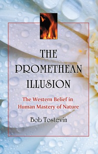 Cover image: The Promethean Illusion: The Western Belief in Human Mastery of Nature 9780786460632