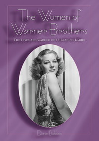 Cover image: The Women of Warner Brothers: The Lives and Careers of 15 Leading Ladies, with Filmographies for Each 9780786411375