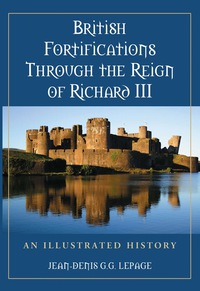 Cover image: British Fortifications Through the Reign of Richard III: An Illustrated History 9780786459186