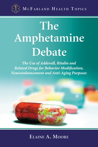 Cover image: The Amphetamine Debate: The Use of Adderall, Ritalin and Related Drugs for Behavior Modification, Neuroenhancement and Anti-Aging Purposes 9780786458738