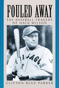 Cover image: Fouled Away: The Baseball Tragedy of Hack Wilson 9780786408641