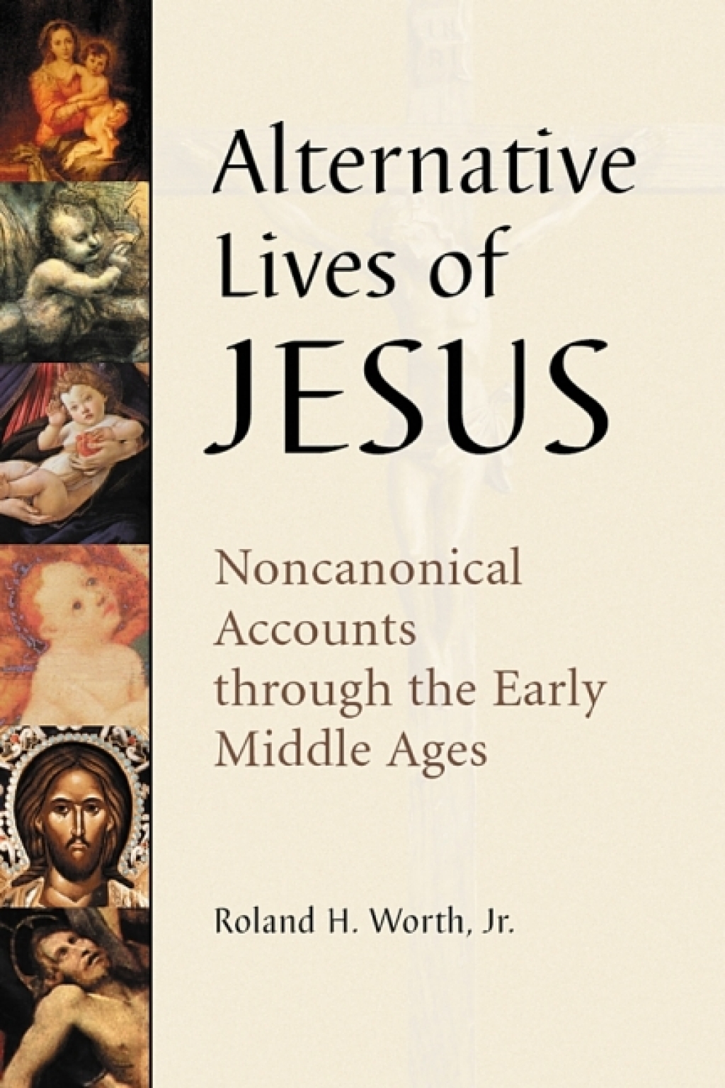 Alternative Lives of Jesus Noncanonical Accounts through the Early Middle Ages