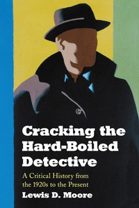Cover image: Cracking the Hard-Boiled Detective: A Critical History from the 1920s to the Present 9780786425815