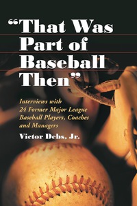 Cover image: "That Was Part of Baseball Then": Interviews with 24 Former Major League Baseball Players, Coaches and Managers 9780786411788