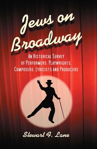 Cover image: Jews on Broadway: An Historical Survey of Performers, Playwrights, Composers, Lyricists and Producers 9780786459179