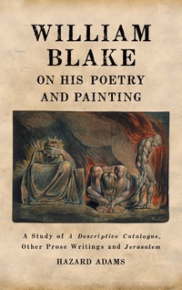 Cover image: William Blake on His Poetry and Painting: A Study of A Descriptive Catalogue, Other Prose Writings and Jerusalem 9780786449866
