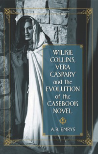 Cover image: Wilkie Collins, Vera Caspary and the Evolution of the Casebook Novel 9780786447862