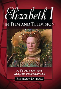 Cover image: Elizabeth I in Film and Television: A Study of the Major Portrayals 9780786437184