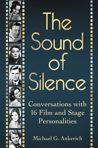 Cover image: The Sound of Silence: Conversations with 16 Film and Stage Personalities Who Bridged the Gap Between Silents and Talkies 9780786463831