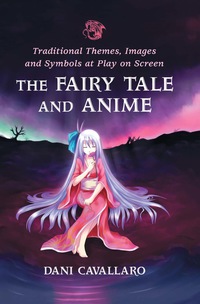 Cover image: The Fairy Tale and Anime: Traditional Themes, Images and Symbols at Play on Screen 9780786459469