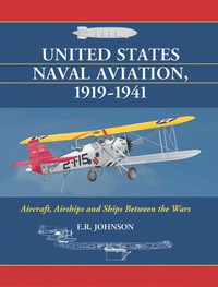 Cover image: United States Naval Aviation, 1919-1941: Aircraft, Airships and Ships Between the Wars 9780786445509
