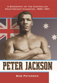 Cover image: Peter Jackson: A Biography of the Australian Heavyweight Champion, 1860-1901 9780786458813
