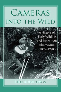 Cover image: Cameras into the Wild: A History of Early Wildlife and Expedition Filmmaking, 1895-1928 9780786461660